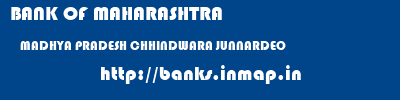 BANK OF MAHARASHTRA  MADHYA PRADESH CHHINDWARA JUNNARDEO   banks information 